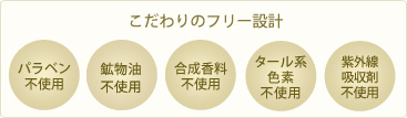 パラベン不使用、鉱物油不使用、合成香料不使用、タール系色素不使用、紫外線吸収剤不使用