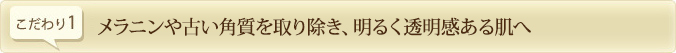 メラニンや古い角質を取り除き、明るく透明感ある肌へ