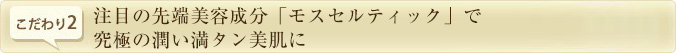 注目の先端美容成分「モスセルティック」で究極の潤い満タン美肌に