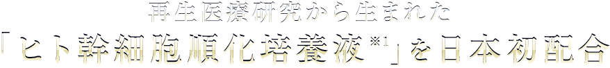 再生医療研究から生まれた「ヒト幹細胞順化培養液※1」を日本初配合 