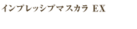 インプレッシブマスカラ　EX
