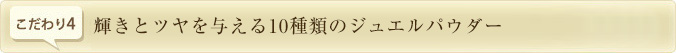 輝きとツヤを与える10種類のジュエルパウダー