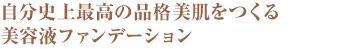 自分史上最高の品格美肌をつくる美容液ファンデーション