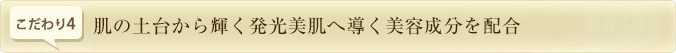 肌の土台から輝く発光美肌へ導く美容成分を配合